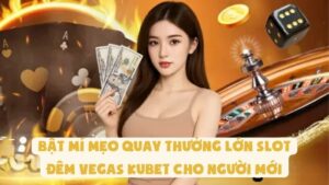 Bật Mí Mẹo Quay Thưởng Lớn Slot Đêm Vegas Kubet Cho Người Mới